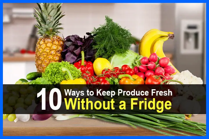 10 Ways to Keep Produce Fresh Without a Fridge
