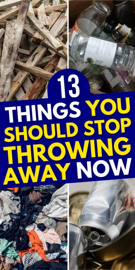 13 Things You Should Stop Throwing Away NOW