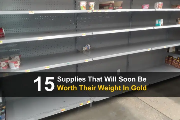 15 Supplies That Will Soon Be Worth Their Weight In Gold