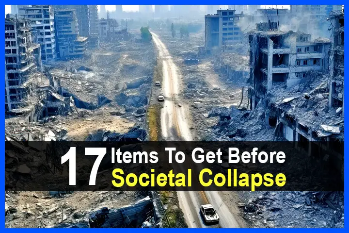 17 Items To Get Before Societal Collapse