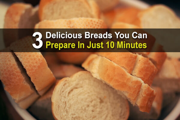 3 Delicious Breads You Can Prepare in Just 10 Minutes
