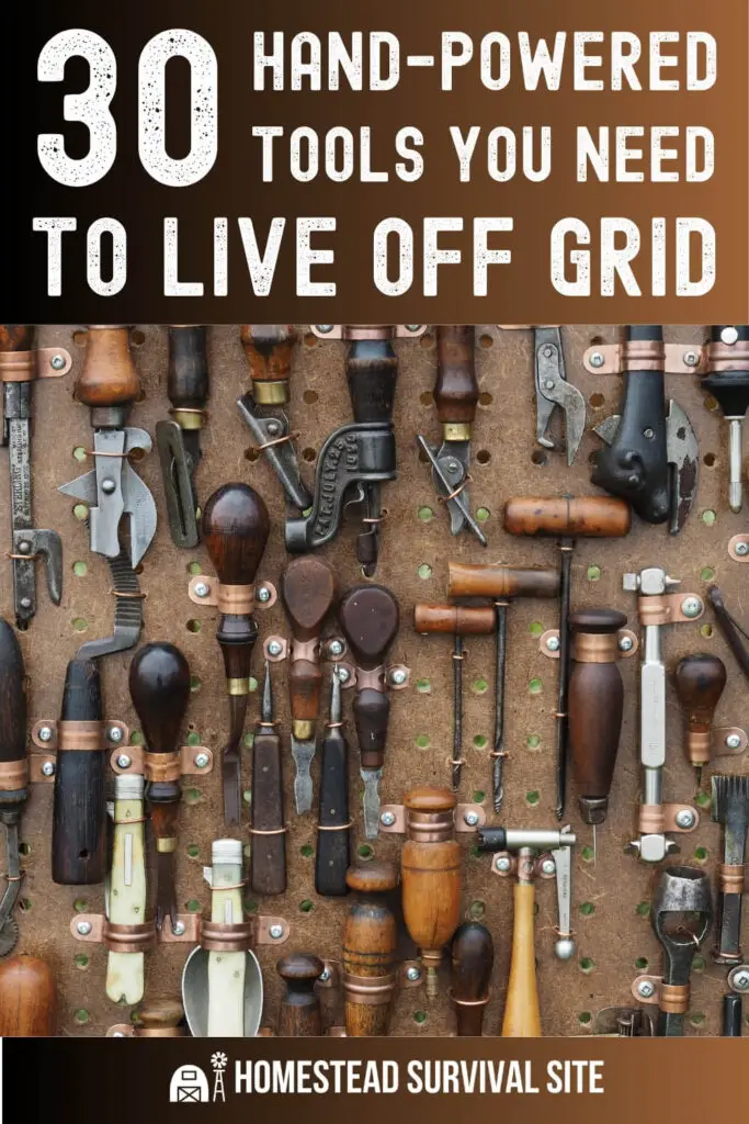 30 Hand-Powered Tools You Need To Live Off Grid