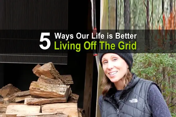5 Ways Our Life is Better Living Off The Grid