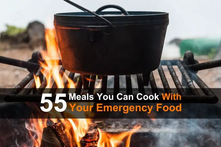 55 Meals You Can Cook With Your Emergency Food