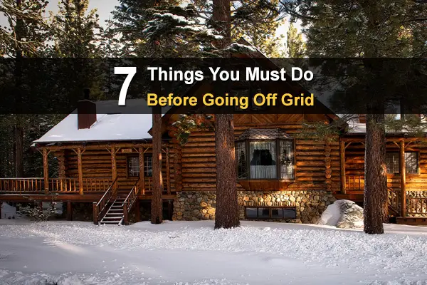 7 Things You Must Do Before Going Off Grid