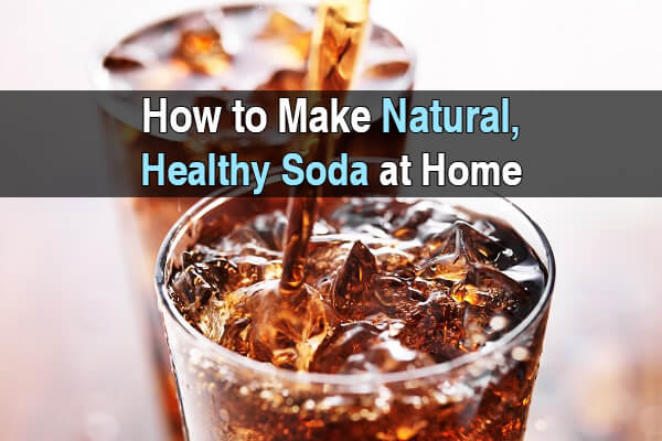 How to Make Natural, Healthy Soda at Home