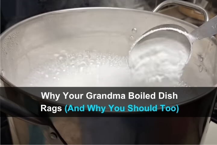 Why Your Grandma Boiled Dish Rags (and Why You Should Too)